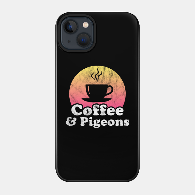 Coffee and Pigeons - Pigeons - Phone Case