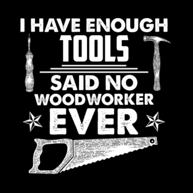 I Have Enough Tools: Funny Woodworking Quotes Sayings - Woodworking