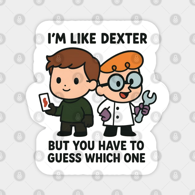 I'm like Dexter Magnet by Demian Stipatio