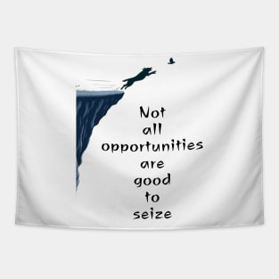 Not all opportunities are good to seize- Tapestry