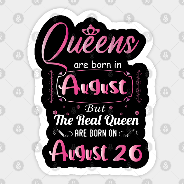 Queens Are Born In August August Birthday Gift August Birthday Birthday Gift For Women Gifrls Daughter Girlfriend Queen Birthday August Birthday Sticker Teepublic