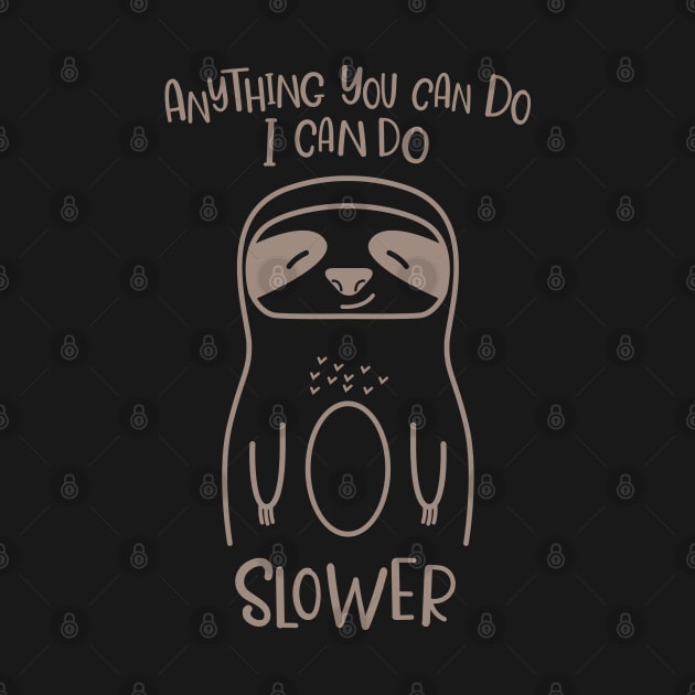 Anything You Can Do I Can Do Slower Funny Lazy Sloth Kawaii Cute Animal by Fitastic