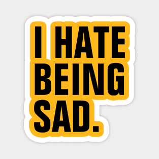 I Hate Being Sad - Black Text Magnet