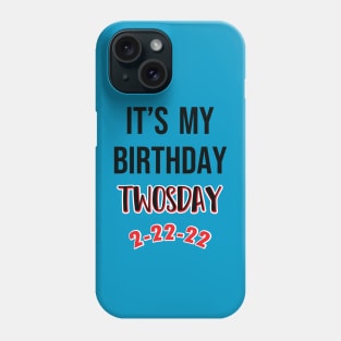 It's My Birthday TWOSDAY 2-22-22 Phone Case