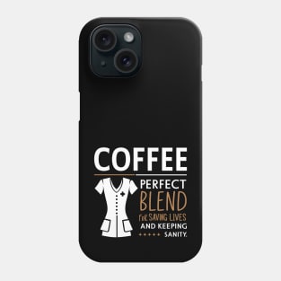 Coffee Perfect Blend for Saving Lives and Keeping Sanity Phone Case