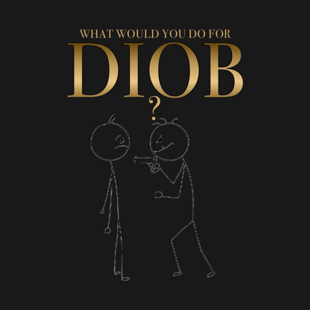 What would you do for DIOB? by Diob