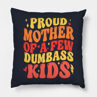 Funny Mother's Day Quote Proud Mother Of A Few Dumbass Kids Pillow