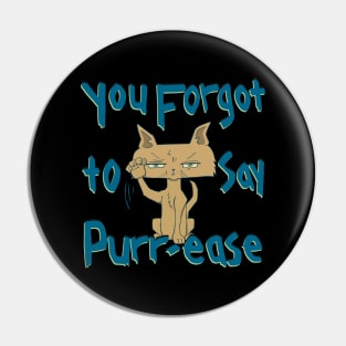 You Forgot To Say Purr-ease, Funny Mad Cat Pin