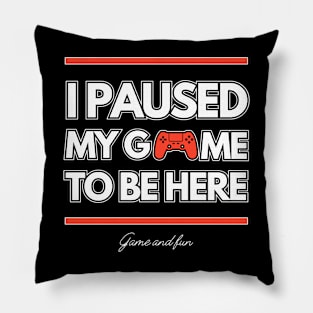 I PAUSED MY GAME TO BE HERE Pillow