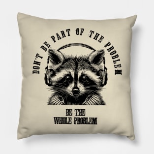 Don't Be Part Of The Problem Be The Whole Problem///funny trash panda raccon Pillow