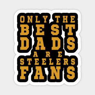 Only the Best Dads are Steelers Fans Magnet