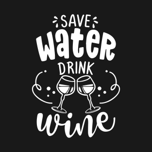 Save water, drink wine - design for posters. Greeting card for hen party, womens day gift. Earth day funny T-Shirt