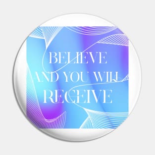 Believe And You Will Receive Pin