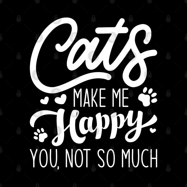 Cats Make Me Happy You Not So Much by Cherrific