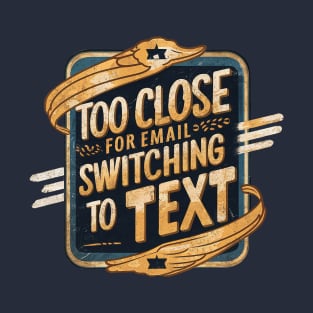 Too Close for Email T-Shirt