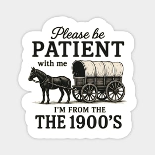 Please Be Patient with Me I'm From the 1900s vintage trendy Magnet