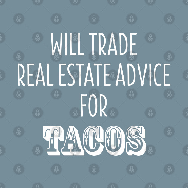 Discover will trade real estate advice for tacos - Funny Taco Lovers - T-Shirt