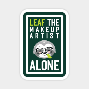 Funny Makeup Artist Pun - Leaf me Alone - Gifts for Makeup Artists Magnet