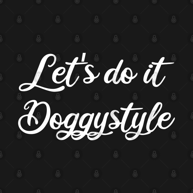 lets do it doggystyle Lets Do It Doggystyle TShirt TeePublic