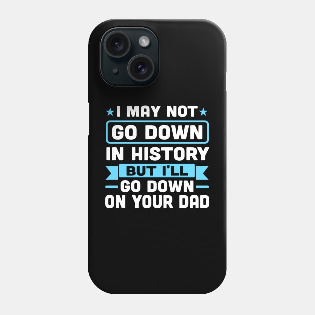 I may not go down in history but i'll go down on your dad Phone Case by TheDesignDepot