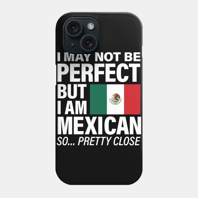 I am Mexican - Pretty Close to Perfect Phone Case by Vector Deluxe