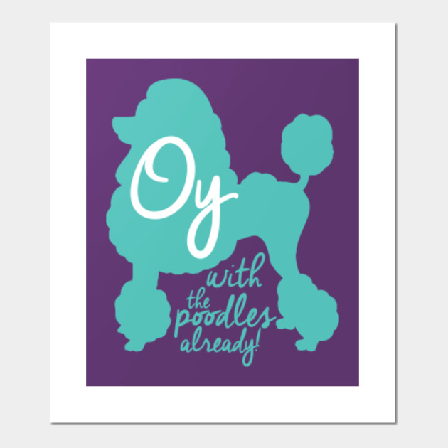 Oy with the Poodles already! Gilmore Girls Posters and Art Prints TeePublic