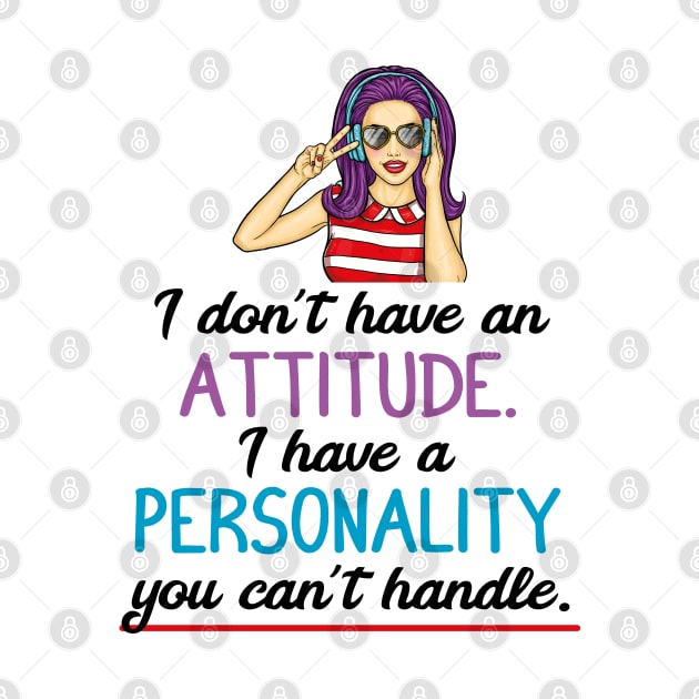 I don't have an attitude I have a personality you can't handle by Print&fun