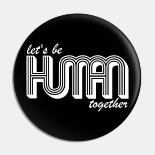 Let's Be Human Together Pin