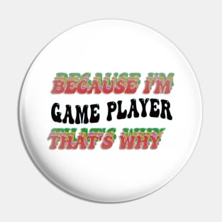 BECAUSE I'M - GAME PLAYER,THATS WHY Pin