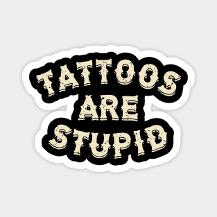 Tattoos Are Stupid Sarcastic Ink Addict Tattooed Magnet