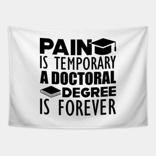 Doctoral Degree - Pain is temporary  a doctoral degree is forever Tapestry