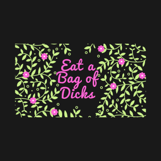 Eat a Bag of Dicks - Pink Floral Pattern T-Shirt