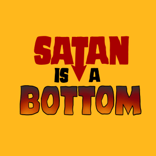 Satan is a Bottom T-Shirt