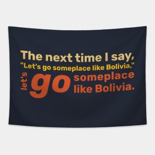 Lets go someplace like Bolivia Tapestry