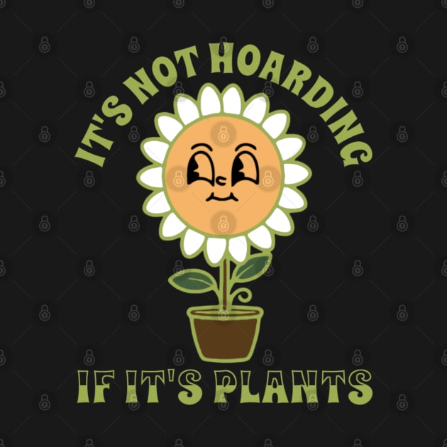 It’s Not Hoarding If It’s Plants by denkatinys