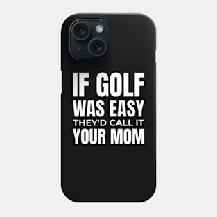 if golf was easy they'd call it your mom Phone Case