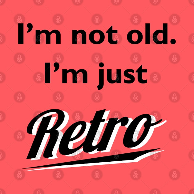 I'm not old I'm just retro t-shirt by atomguy