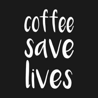 coffee save lives,coffee lovers T-Shirt