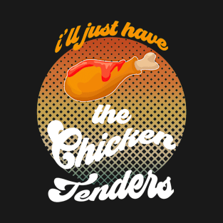 i'll just have the chicken tenders T-Shirt