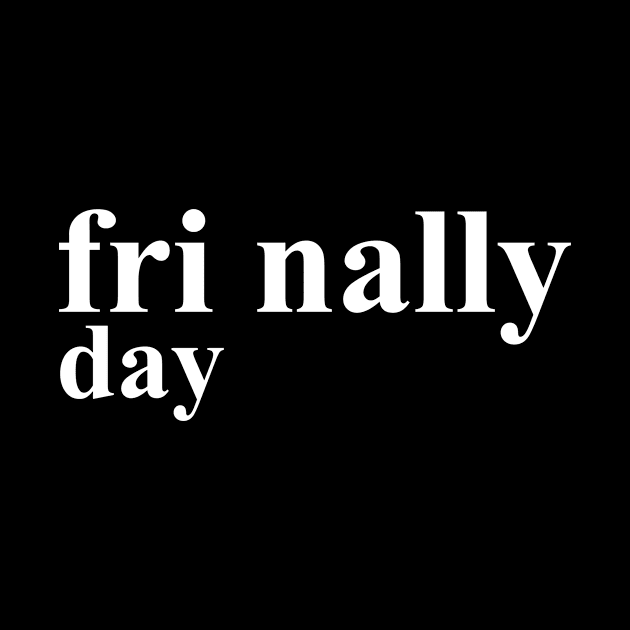 Friday Finally by geeklyshirts