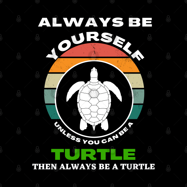 Always Be Yourself Unless You Can Be A Turtle Turtles by Ranawat Shop