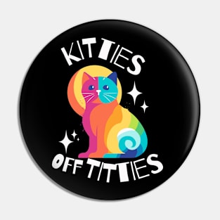 Kitties off Titties Colorful Pin