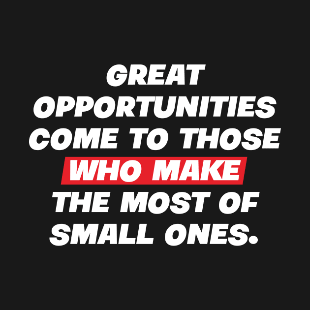 Great opportunities come to those who make the most of small ones. by SevenMouse