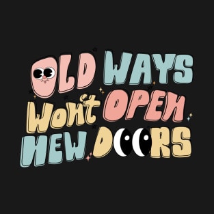 Old Ways Wont Open New Doors T-Shirt