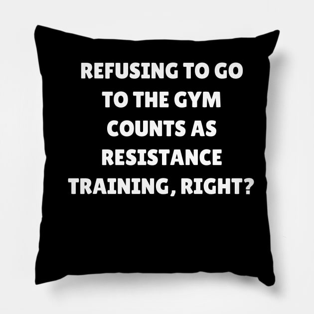 Refusing to go to the gym counts as resistance training, right Pillow by Word and Saying