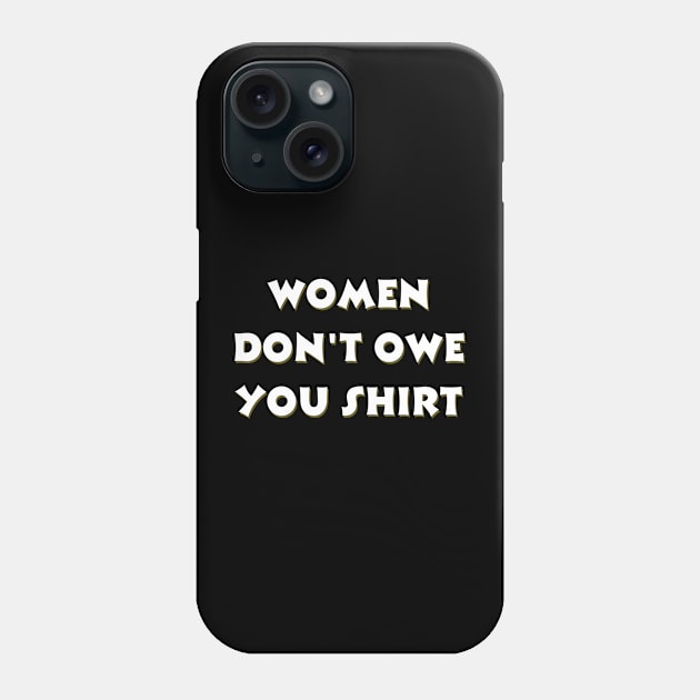 Women don't owe your shirt Phone Case by Tee Shop