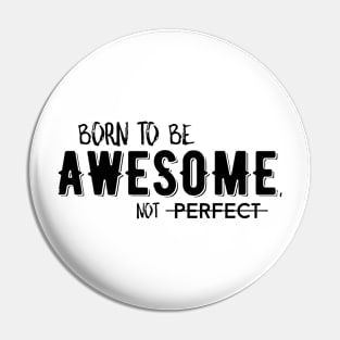 Born to be awesome, not perfect Pin