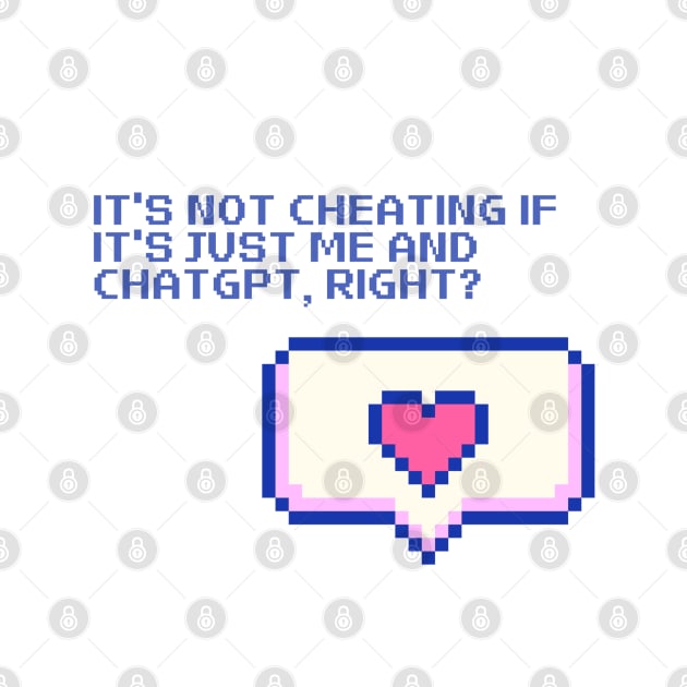 It's not cheating if it's just me and ChatGPT, right? by Prints Charming