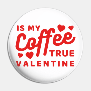 Coffee is my true Valentine Pin