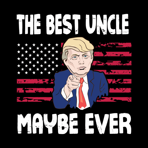 The Best Uncle Maybe Ever Donald Trump Said Vintage Retro Happy Father Day 4th July American US Flag by bakhanh123